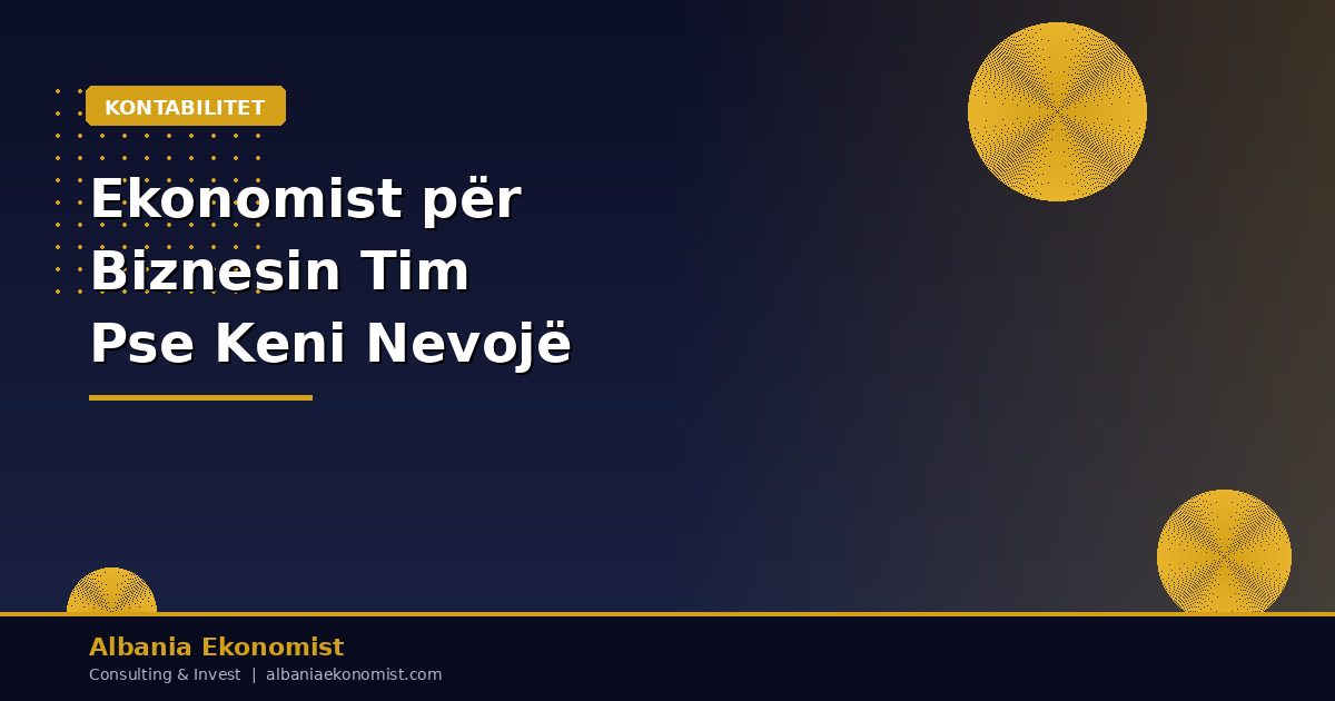 Ekonomist për Biznesin Tim — Pse të Gjithë Kanë Nevojë për Kontabilist | Albania Ekonomist