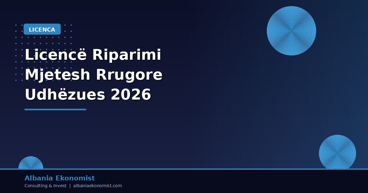 Licencë Riparimi dhe Mirëmbajtje Mjetesh Rrugore 2026 | Albania Ekonomist