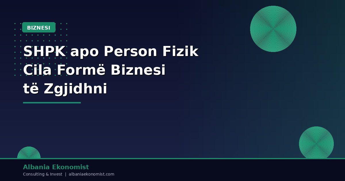 SHPK apo Person Fizik — Cila Formë Biznesi të Zgjidhni në Shqipëri | Albania Ekonomist